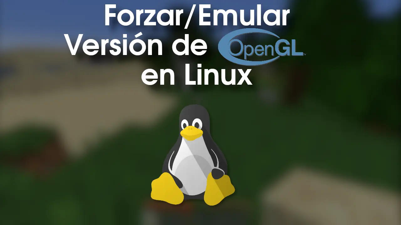 Forzar / Emular una versión de OpenGL en Linux